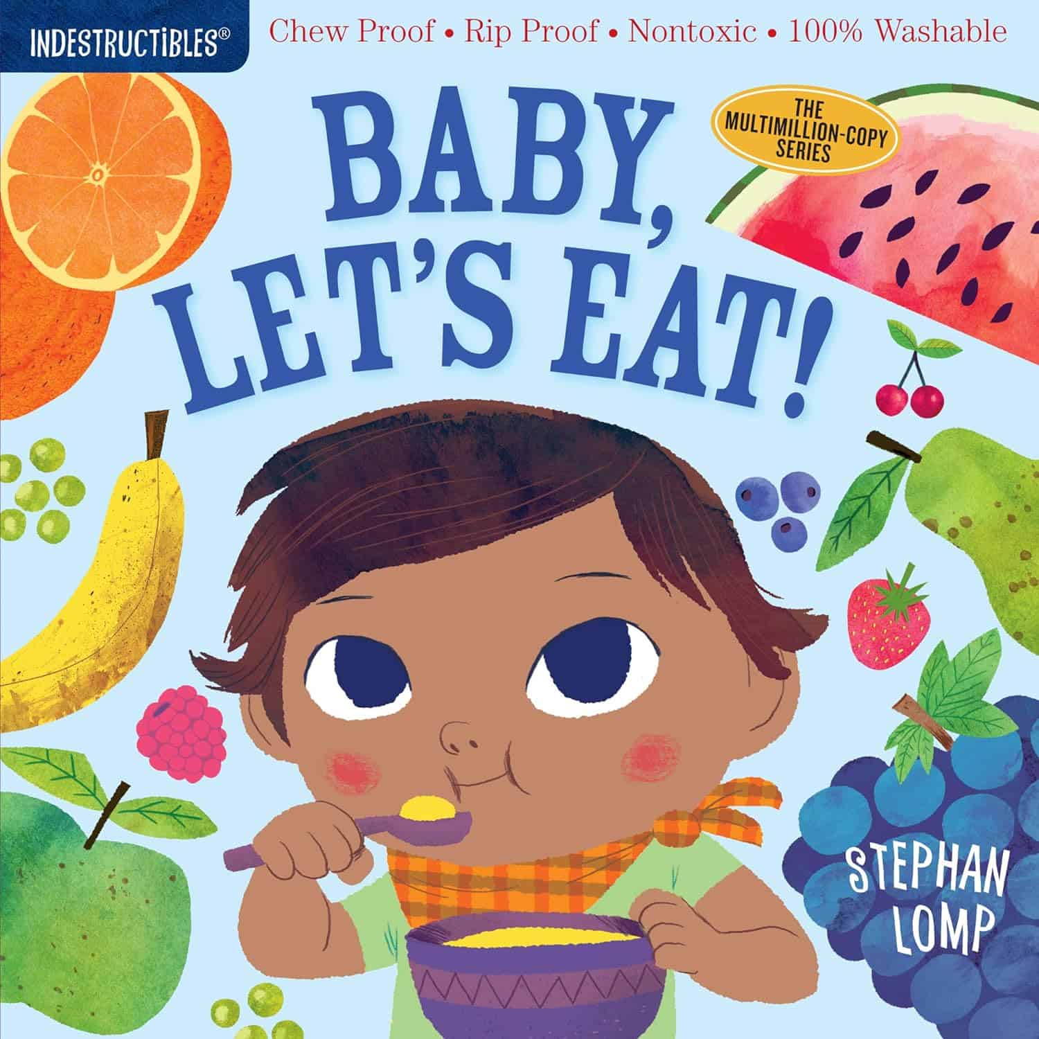 Indestructibles Baby, Let's Eat 9781523502073 (4) A children's book cover titled "Indestructibles: Baby, Let's Eat!: Chew Proof Rip Proof, Nontoxic, Washable (Suitable For Babies, Infants, and Toddlers, Safe to Chew)" featuring an illustration of a baby eating from a bowl, surrounded by various fruits. The book promotes being chew proof, rip proof, and washable.